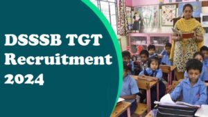 Read more about the article DSSSB TGT Recruitment 2024 : दिल्ली अधीनस्थ सेवा चयन बोर्ड द्वारा प्रशिक्षित स्नातक शिक्षकों और ड्राइंग शिक्षकों की भर्ती