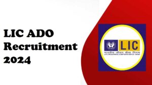 Read more about the article LIC ADO Recruitment 2024 : एलआईसी एडीओ चयन प्रक्रिया, संपूर्ण अवलोकन